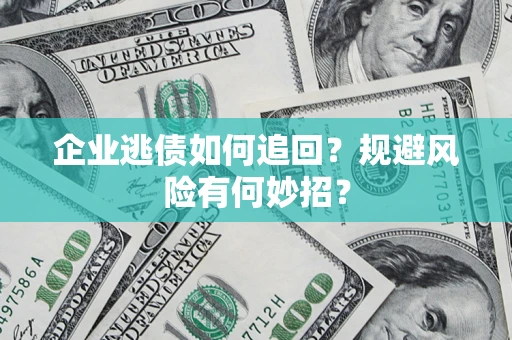 北京企业逃债如何追回？规避风险有何妙招？