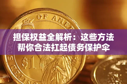 北京担保权益全解析：这些方法帮你合法扛起债务保护伞