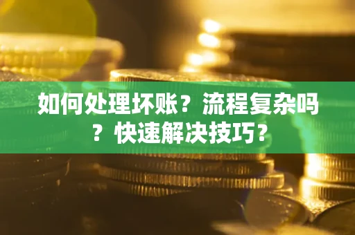 北京如何处理坏账？流程复杂吗？快速解决技巧？