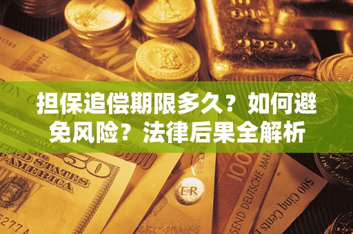 北京担保追偿期限多久？如何避免风险？法律后果全解析