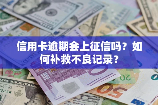 北京信用卡逾期会上征信吗？如何补救不良记录？