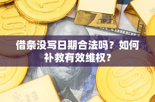 北京借条没写日期合法吗？如何补救有效维权？