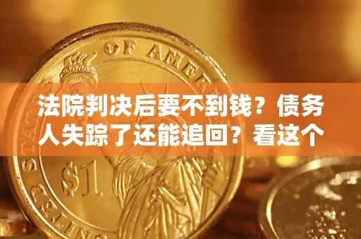 北京法院判决后要不到钱？债务人失踪了还能追回？看这个方法！