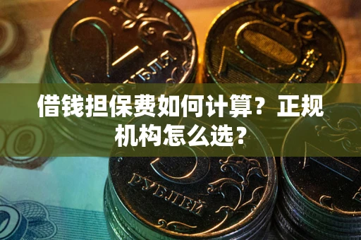 北京借钱担保费如何计算？正规机构怎么选？