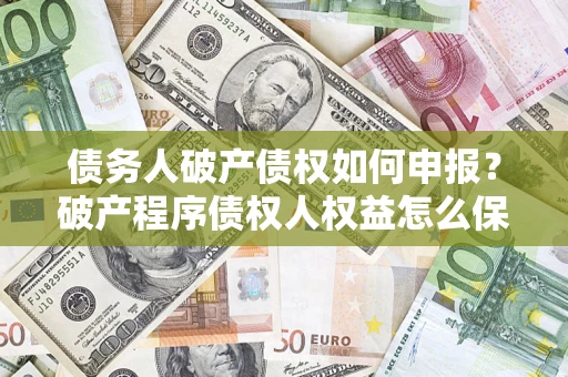 北京债务人破产债权如何申报？破产程序债权人权益怎么保障？