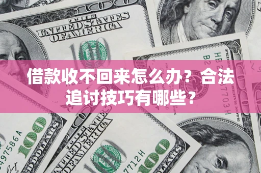 北京借款收不回来怎么办？合法追讨技巧有哪些？