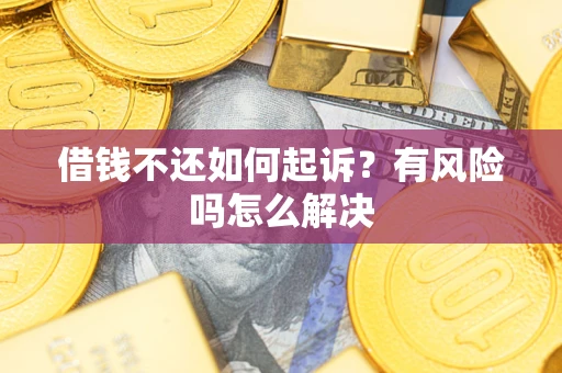北京借钱不还如何起诉？有风险吗怎么解决