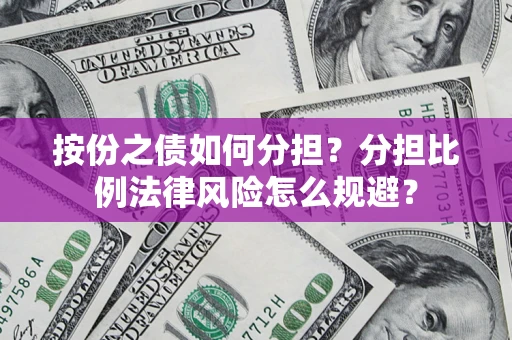 北京按份之债如何分担？分担比例法律风险怎么规避？