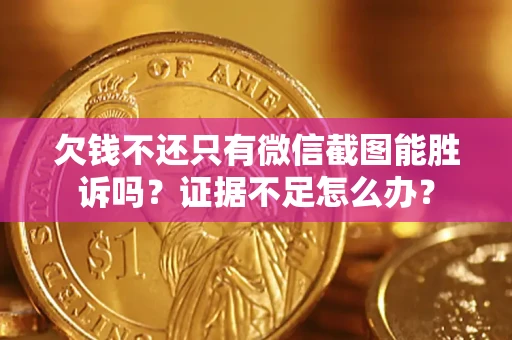 北京欠钱不还只有微信截图能胜诉吗？证据不足怎么办？