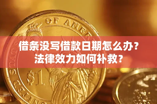 北京借条没写借款日期怎么办?法律效力如何补救? 北京借条没写借款日期怎么办?法律效力如何补救?