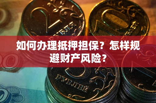 北京如何办理抵押担保？怎样规避财产风险？