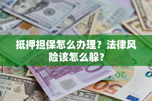 北京抵押担保怎么办理？法律风险该怎么躲？