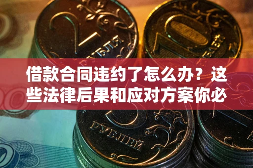 北京借款合同违约了怎么办？这些法律后果和应对方案你必须知道