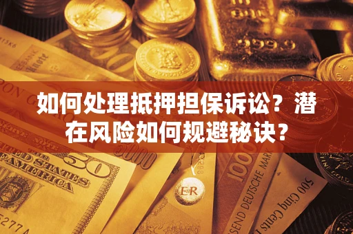 北京如何处理抵押担保诉讼？潜在风险如何规避秘诀？