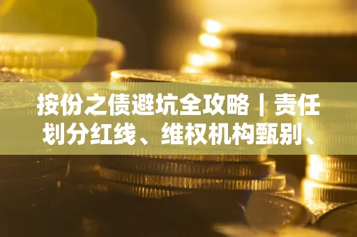 北京按份之债避坑全攻略｜责任划分红线、维权机构甄别、纠纷处理全流程拆解