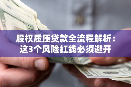 北京股权质压贷款全流程解析：这3个风险红线必须避开