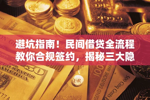 北京避坑指南！民间借贷全流程教你合规签约，揭秘三大隐形陷阱