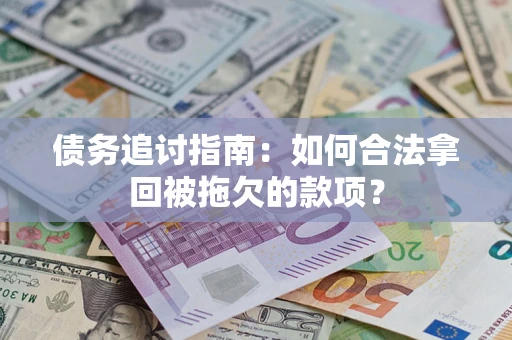 北京债务追讨指南：如何合法拿回被拖欠的款项？