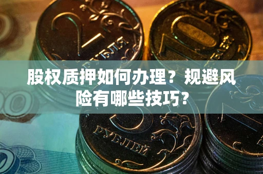 北京股权质押如何办理？规避风险有哪些技巧？