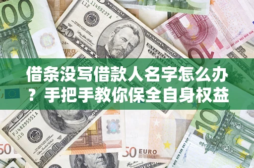 北京借条没写借款人名字怎么办？手把手教你保全自身权益
