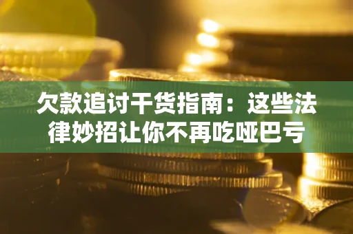 北京欠款追讨干货指南：这些法律妙招让你不再吃哑巴亏