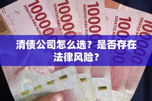 北京清债公司怎么选？是否存在法律风险？
