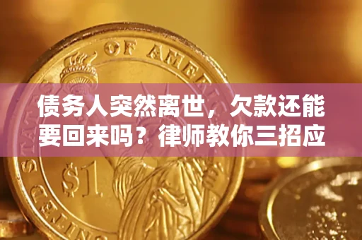 北京债务人突然离世，欠款还能要回来吗？律师教你三招应对