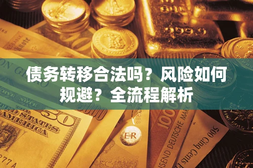 北京债务转移合法吗？风险如何规避？全流程解析