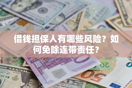 北京借钱担保人有哪些风险？如何免除连带责任？