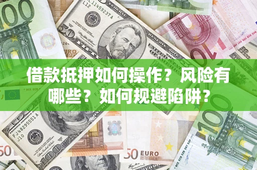 北京借款抵押如何操作?风险有哪些?如何规避陷阱? 北京借款抵押如何操作?风险有哪些?如何规避陷阱?