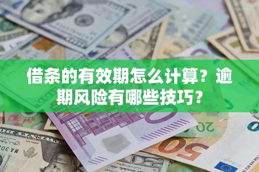 北京借条的有效期怎么计算？逾期风险有哪些技巧？