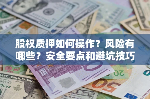 北京股权质押如何操作？风险有哪些？安全要点和避坑技巧？