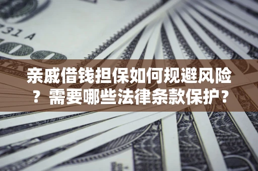 北京亲戚借钱担保如何规避风险？需要哪些法律条款保护？