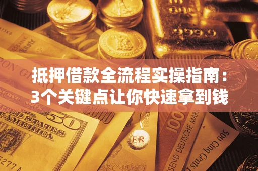 北京抵押借款全流程实操指南：3个关键点让你快速拿到钱