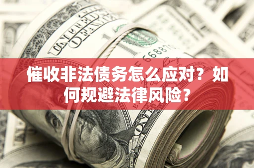 北京催收非法债务怎么应对？如何规避法律风险？