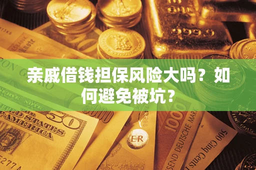 北京亲戚借钱担保风险大吗？如何避免被坑？