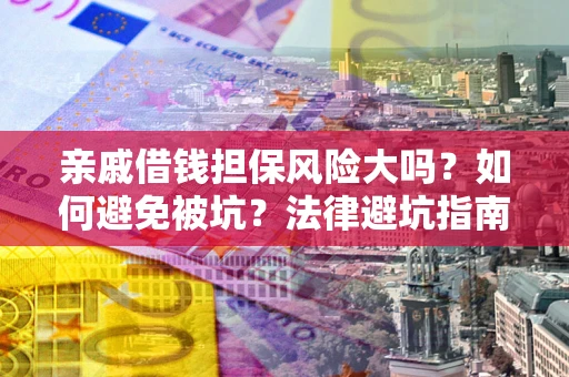 北京亲戚借钱担保风险大吗？如何避免被坑？法律避坑指南