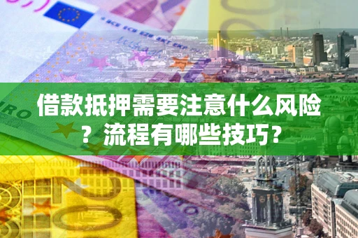 北京借款抵押需要注意什么风险？流程有哪些技巧？