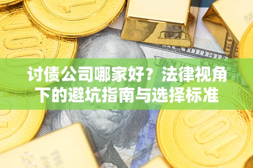 北京讨债公司哪家好？法律视角下的避坑指南与选择标准