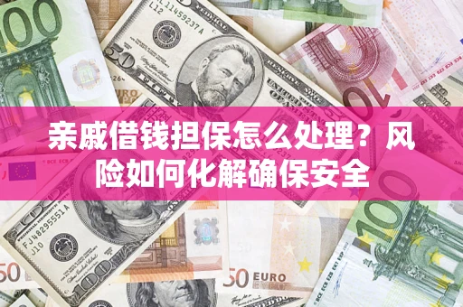 北京亲戚借钱担保怎么处理？风险如何化解确保安全