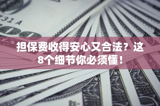 北京担保费收得安心又合法？这8个细节你必须懂！