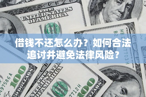 北京借钱不还怎么办？如何合法追讨并避免法律风险？