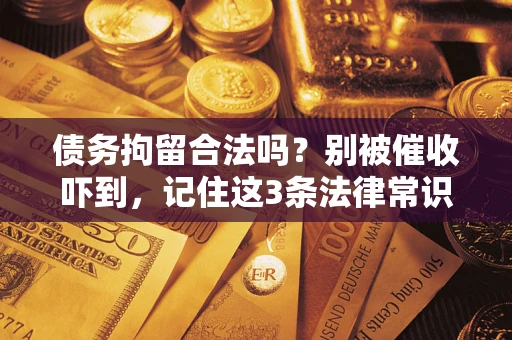 北京债务拘留合法吗?别被催收吓到,记住这3条法律常识 北京债务拘留合法吗?别被催收吓到,记住这3条法律常识