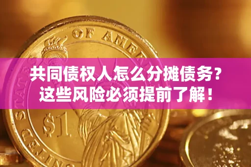 北京共同债权人怎么分摊债务？这些风险必须提前了解！