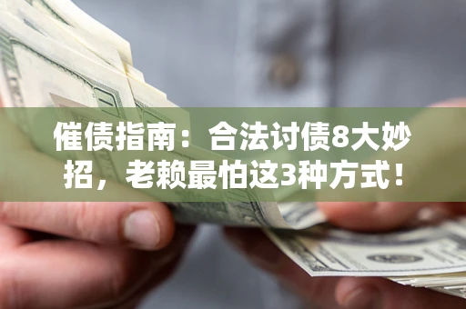 北京催债指南：合法讨债8大妙招，老赖最怕这3种方式！