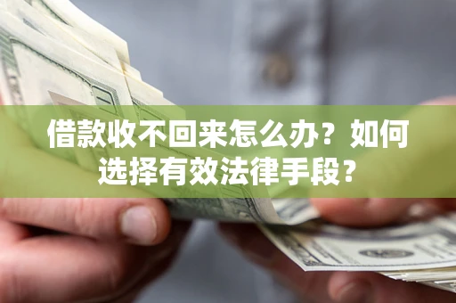 北京借款收不回来怎么办？如何选择有效法律手段？